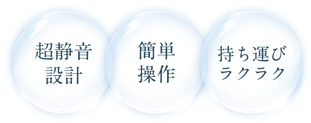 簡単操作 超静音設計 持ち運びラクラク